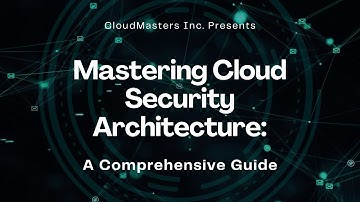 Mastering Cloud Security Architecture: A Comprehensive Guide