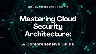 Mastering Cloud Security Architecture: A Comprehensive Guide