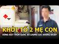 Khởi tố 2 mẹ con dùng axit trộn giấm, số lượng cực khủng khiếp