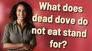 What does dead dove do not eat stand for?