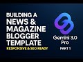 Building a News &amp; Magazine Blogger Template with Gemini 3.0 Pro (Responsive &amp; SEO Ready) Part 1