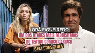 ORÃ FIGUEIREDO parte 1 | SEM FRESCURA