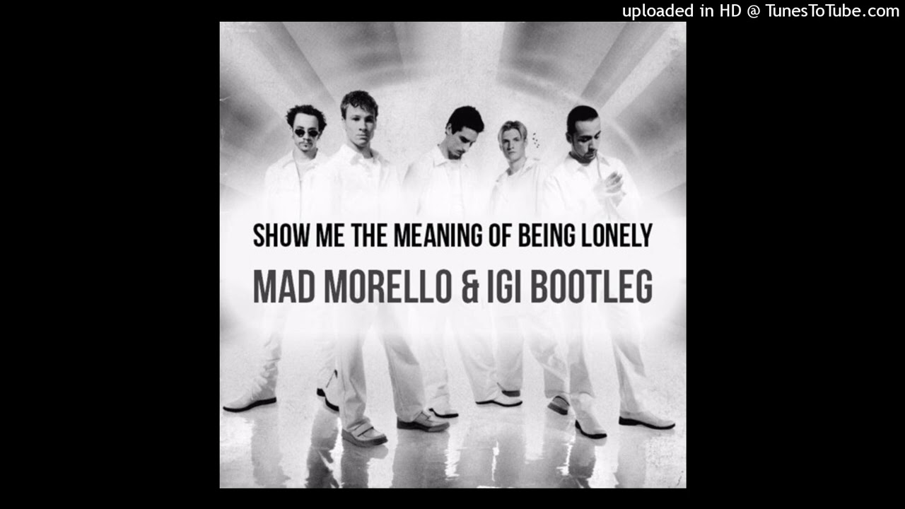 Backstreet Boys - Show Me The Meaning Of Being Lonely (Mad Morello & Igi Bootleg)
