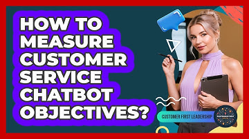 How To Measure Customer Service Chatbot Objectives?