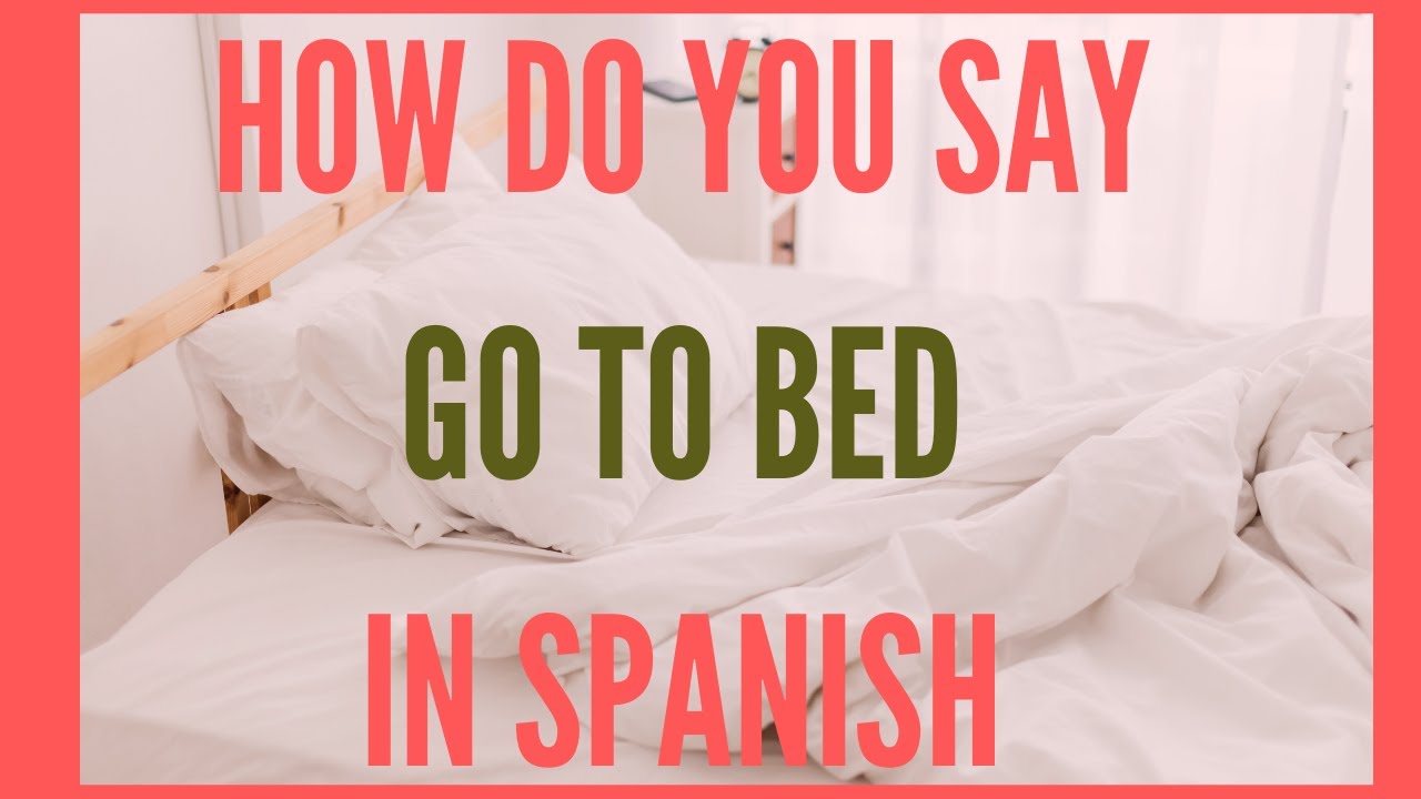 How Do You Say Go To Bed In Spanish Acuestate Youtube
