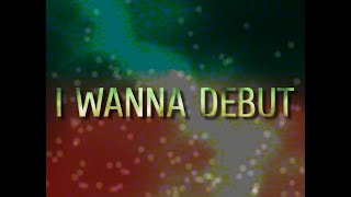 I wanna Debut #1
