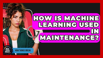How Is Machine Learning Used In Maintenance? - How Things Break