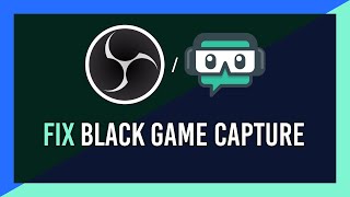 fix: black/blank game capture in obs & streamlabs | complete guide