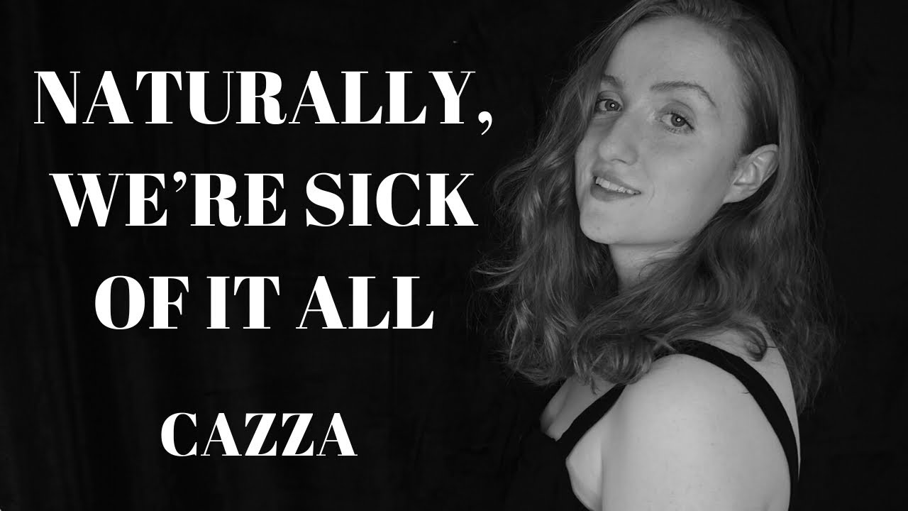 Naturally, We're Sick Of It All - CAZZA - Official Music Video