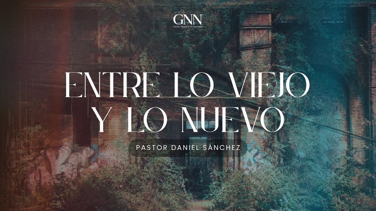 "Entre lo viejo y lo nuevo" - Ps. Daniel Sánchez