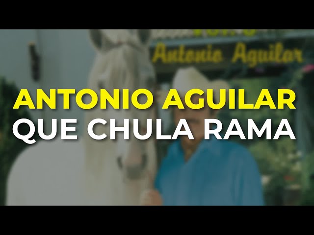 Antonio Aguilar - Que Chula Rama (Audio Oficial) class=