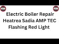Electric Boiler Repair Heatrea Sadia AMPTEC Flashing Red Light