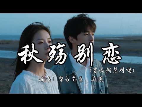 梨子芥菜、戚悦 - 秋殇别恋（男女撕裂对唱）『落叶两片三片片片想念 想念你微笑的脸。』『动态歌词MV』#必听热门歌曲 #翻唱