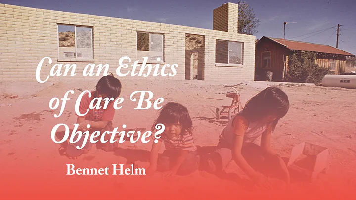 Can an Ethics of Care Be Objective?: Personhood and Communities of Respect - Bennett Helm