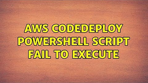 AWS CodeDeploy Powershell Script fail to execute (2 Solutions!!)