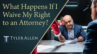 What Happens If I Waive My Right to an Attorney? | (602) 456-0545