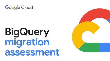 How to assess data lake and data warehouse migrations to BigQuery