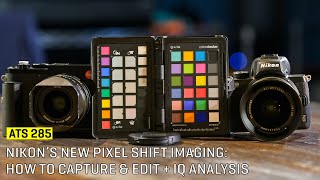 Approaching The Scene 285: Nikon’s New Pixel Shift Imaging: How to Capture & Edit + IQ Analysis