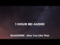 1 HOUR BLACKPINK   How You Like That 8D AUDIO 🎧