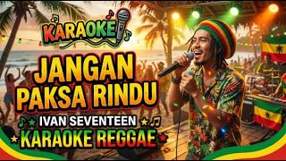 JANGAN PAKSA RINDU - Ifan Seventeen | KARAOKE REGGAE Version (Tanpa Vokal   Lirik)