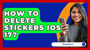 How To Delete Stickers iOS 17? - Be App Savvy