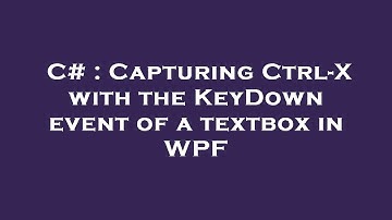 C# : Capturing Ctrl-X with the KeyDown event of a textbox in WPF