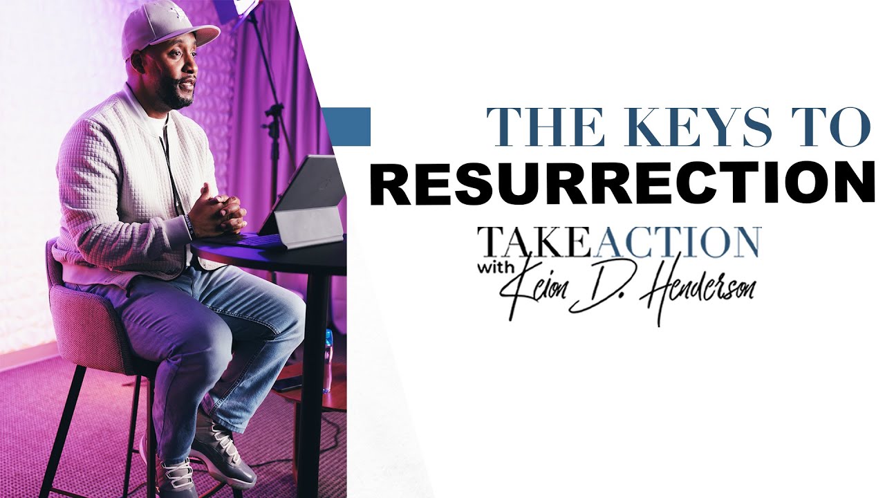 The Key To Resurrection | Take Action | Keion Henderson TV