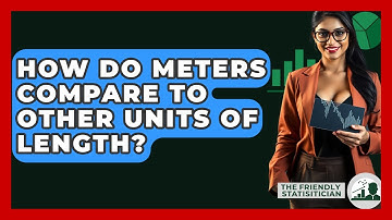 How Do Meters Compare To Other Units Of Length? - The Friendly Statistician