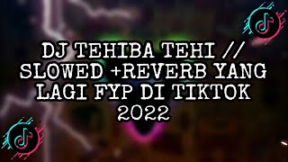 DJ TEHIBA TEHI // SLOWED  REVERB YANG LAGI FYP DI TIKTOK 2022