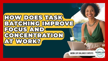 How Does Task Batching Improve Focus And Concentration At Work? - Work Life Balance Experts