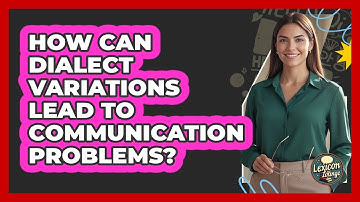 How Can Dialect Variations Lead To Communication Problems? - Lexicon Lounge