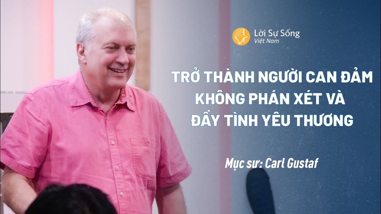 Trở Thành Người Can Đảm, Không Phán Xét Và Đầy Tình Yêu Thương | Mục Sư Carl Gustaf