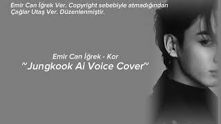 Emir Can İğrek - Kor by Jungkook Ai Voice Cover (Ai Cover Turkish Song)