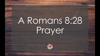 A Romans 8:28 Prayer