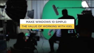 Make Windows 10 Simple: The Value of Working with IGEL - Part 2