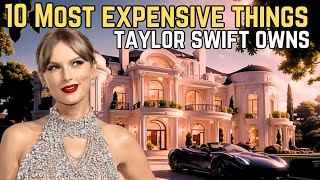 10 Most Expensive Things Taylor Swift Owns | Luxurious Lifestyle