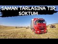 TIR' UÇSUZ BUCAKSIZ SAMAN TARLASINA SOKTUM...!