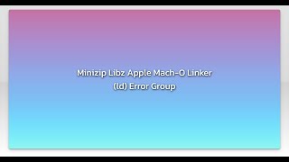 Minizip Libz Apple Mach-O Linker (ld) Error Group