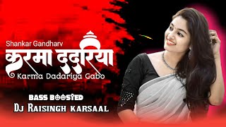 Karma Dadariya Gabo Shankar Gandharv Cg Dj Song remix Bass Boosted Dj Raisingh karsaal