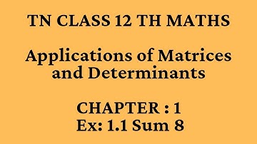 TN CLASS 12 MATHS | CHAPTER 1| Ex: 1.1 Sum 8 | Applications of Matrices and Determinants
