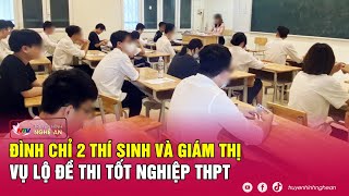Đình chỉ 2 thí sinh và giám thị liên quan vụ lộ đề thi tốt nghiệp THPT
