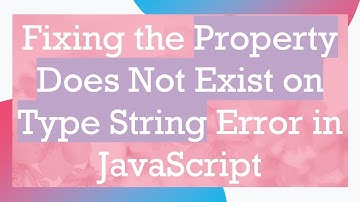 Fixing the Property Does Not Exist on Type String Error in JavaScript