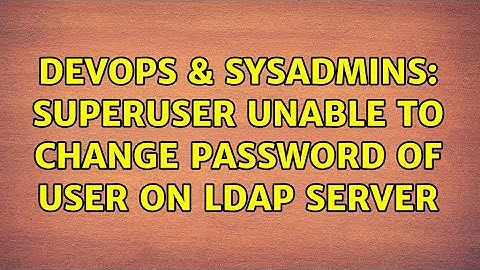 DevOps & SysAdmins: Superuser unable to change password of user on LDAP server