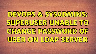 DevOps & SysAdmins: Superuser unable to change password of user on LDAP server