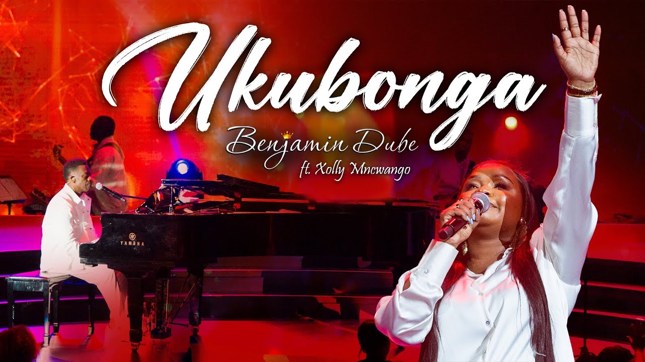 Benjamin Dube ft Xolly Mncwango   Ukubonga Official Music Video