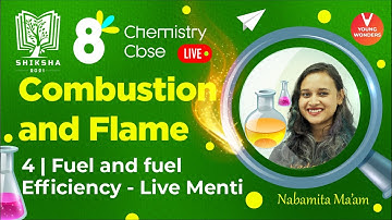 Combustion And Flame L4 [Fuel and Fuel Efficiency & Menti Quiz] CBSE Class 8 Chemistry Chapter 6
