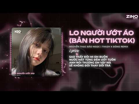 Lo Người Ướt Áo (Bản Hot TikTok) - Nguyễn Thạc Bảo Ngọc 🎼 Người Đến Bên Em Làm Chi Remix TikTok 2026
