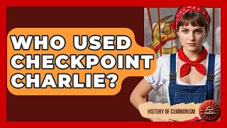 Who Used Checkpoint Charlie? - History of Communism