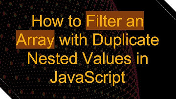 How to Filter an Array with Duplicate Nested Values in JavaScript
