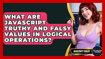What Are JavaScript Truthy And Falsy Values In Logical Operations? - JavaScript Toolkit